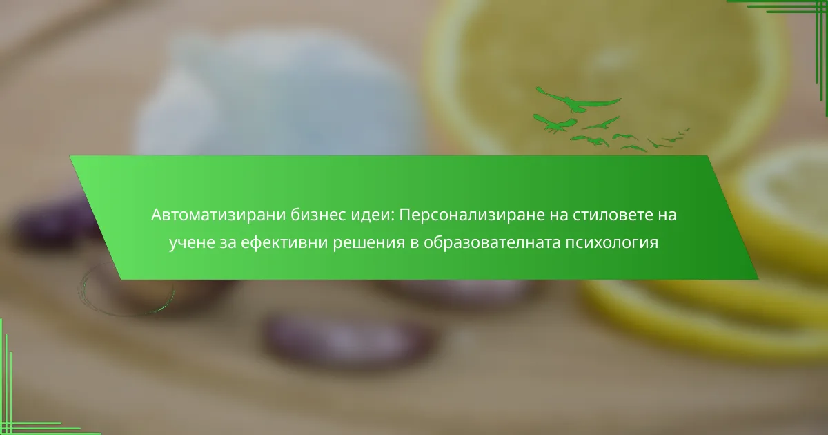 Автоматизирани бизнес идеи: Персонализиране на стиловете на учене за ефективни решения в образователната психология