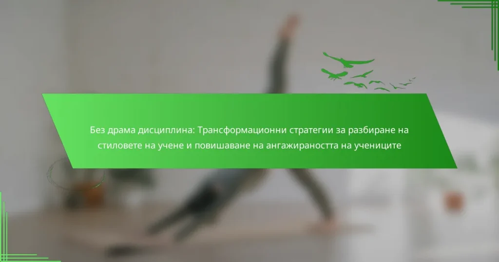 Без драма дисциплина: Трансформационни стратегии за разбиране на стиловете на учене и повишаване на ангажираността на учениците