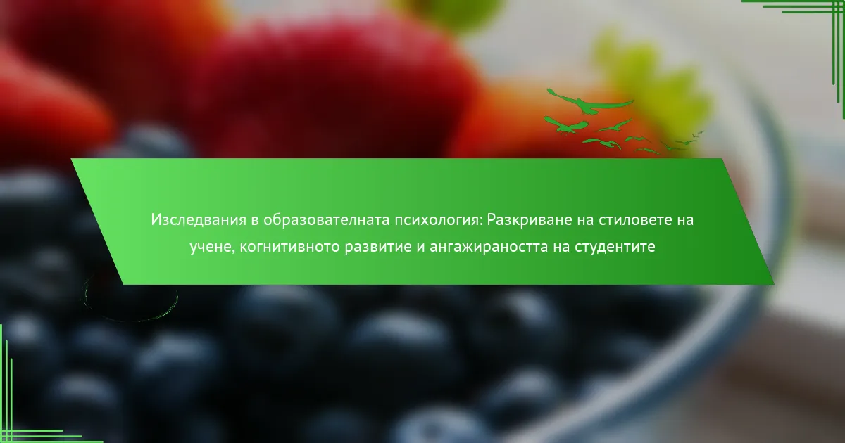 Изследвания в образователната психология: Разкриване на стиловете на учене, когнитивното развитие и ангажираността на студентите