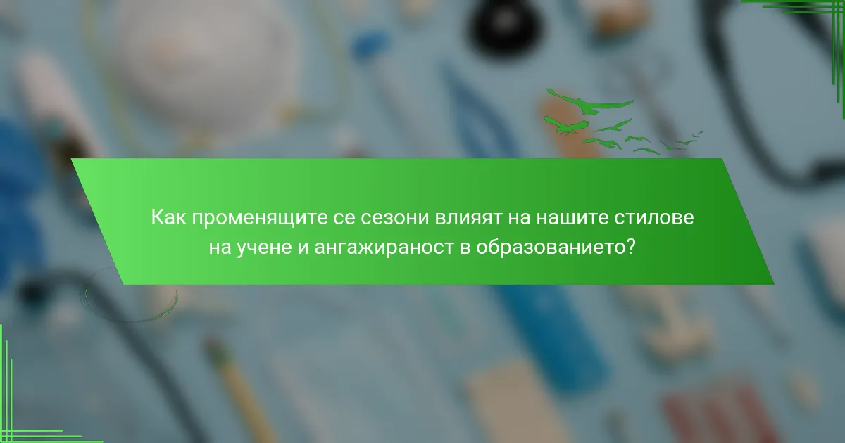 Как променящите се сезони влияят на нашите стилове на учене и ангажираност в образованието?