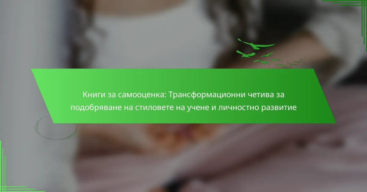 Книги за самооценка: Трансформационни четива за подобряване на стиловете на учене и личностно развитие