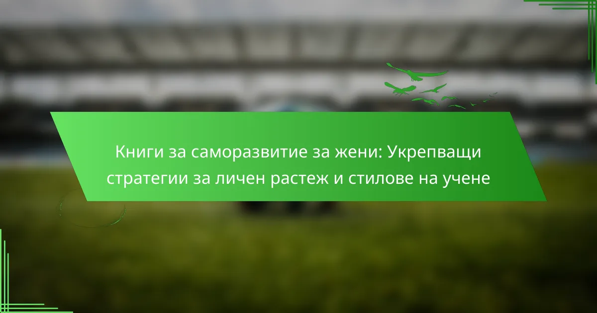 Книги за саморазвитие за жени: Укрепващи стратегии за личен растеж и стилове на учене