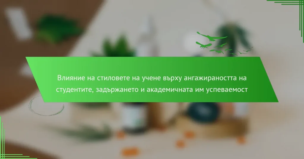 Влияние на стиловете на учене върху ангажираността на студентите, задържането и академичната им успеваемост