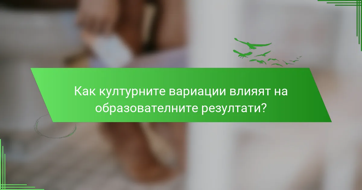 Как културните вариации влияят на образователните резултати?