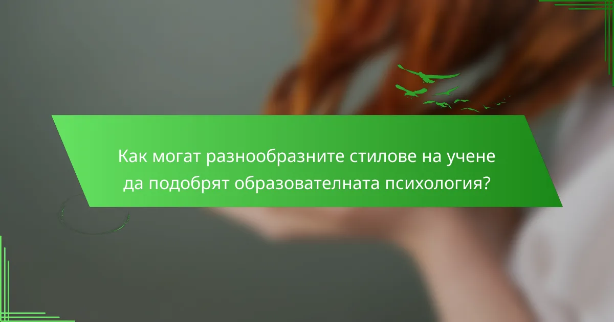 Как могат разнообразните стилове на учене да подобрят образователната психология?
