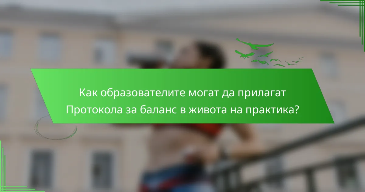 Как образователите могат да прилагат Протокола за баланс в живота на практика?