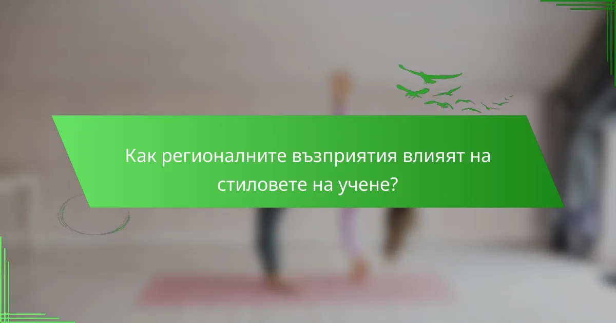 Как регионалните възприятия влияят на стиловете на учене?