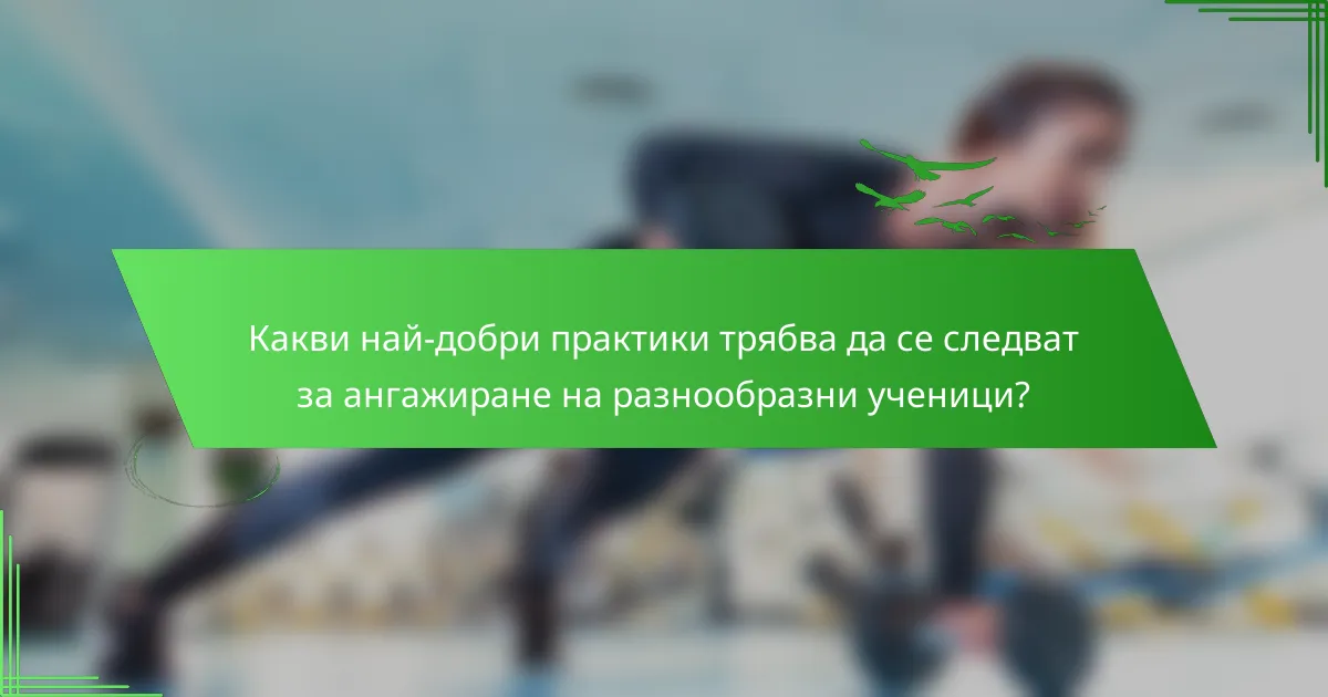 Какви най-добри практики трябва да се следват за ангажиране на разнообразни ученици?