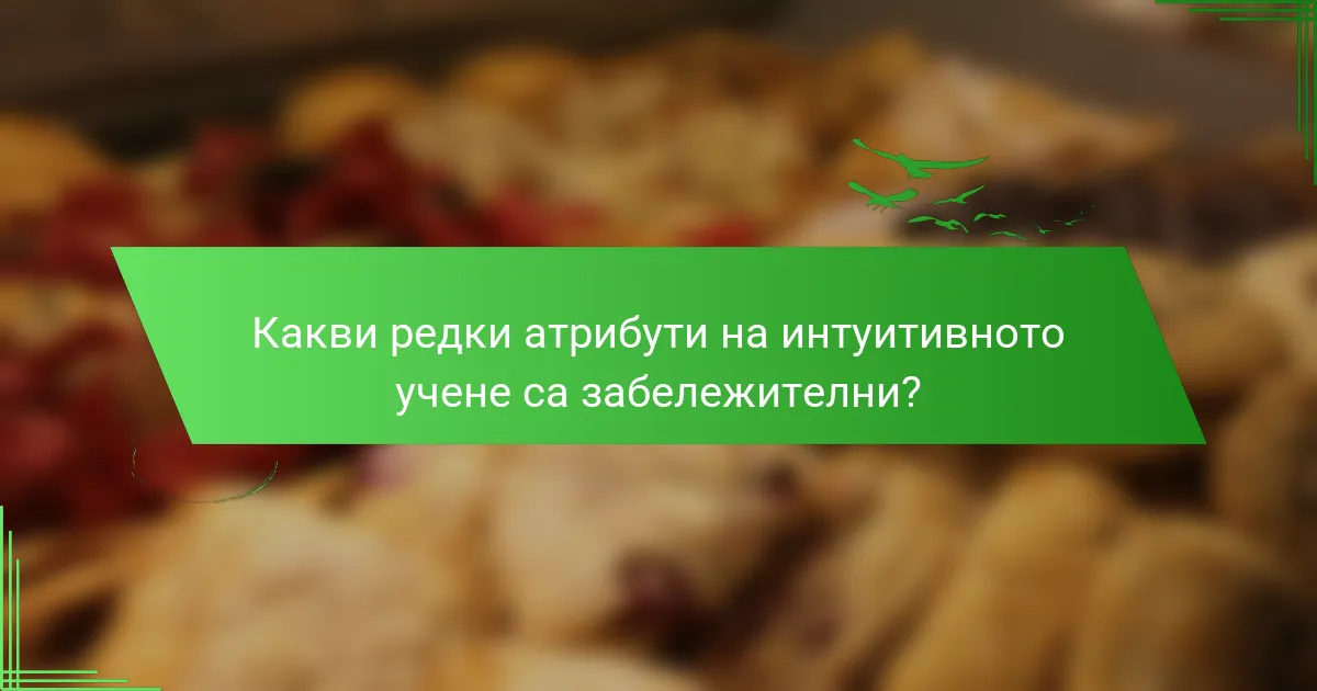 Какви редки атрибути на интуитивното учене са забележителни?