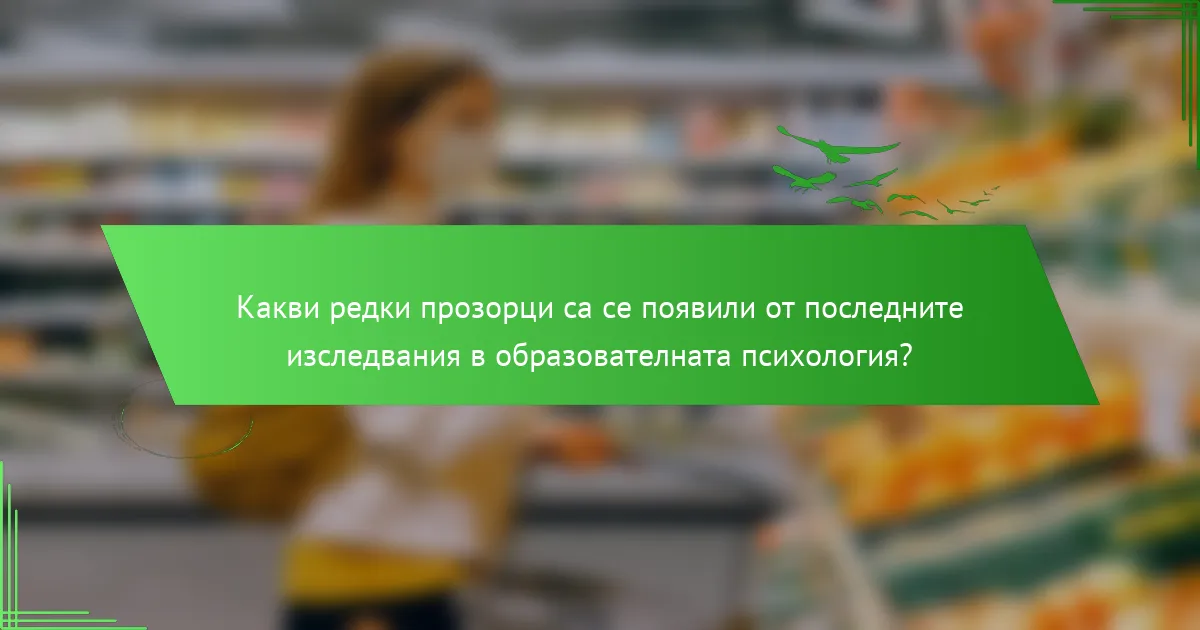 Какви редки прозорци са се появили от последните изследвания в образователната психология?