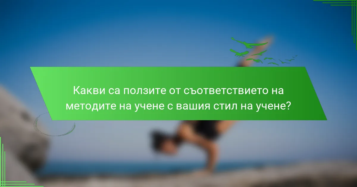 Какви са ползите от съответствието на методите на учене с вашия стил на учене?