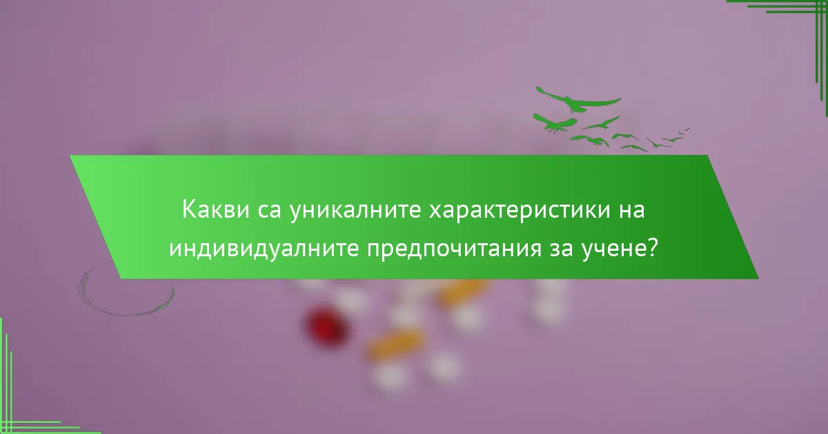 Какви са уникалните характеристики на индивидуалните предпочитания за учене?