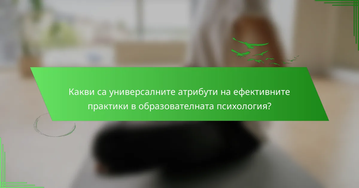 Какви са универсалните атрибути на ефективните практики в образователната психология?