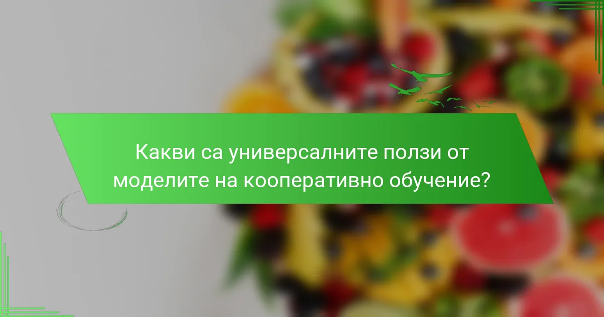 Какви са универсалните ползи от моделите на кооперативно обучение?