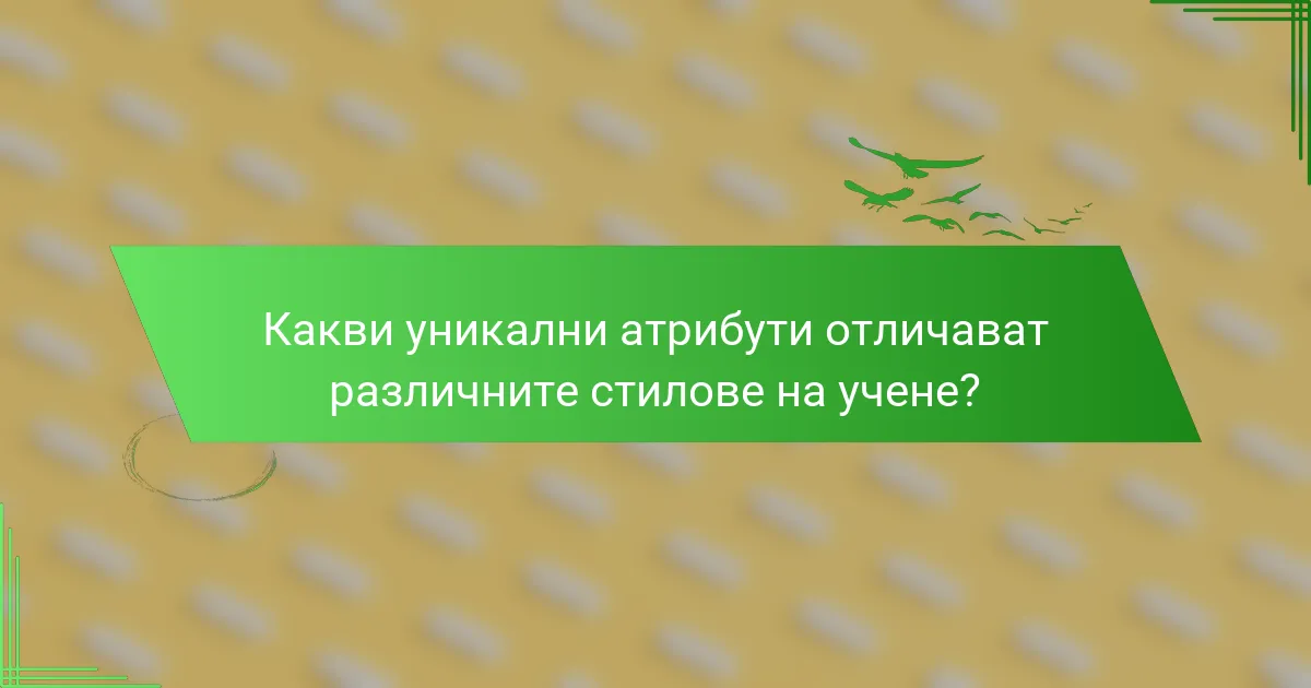 Какви уникални атрибути отличават различните стилове на учене?