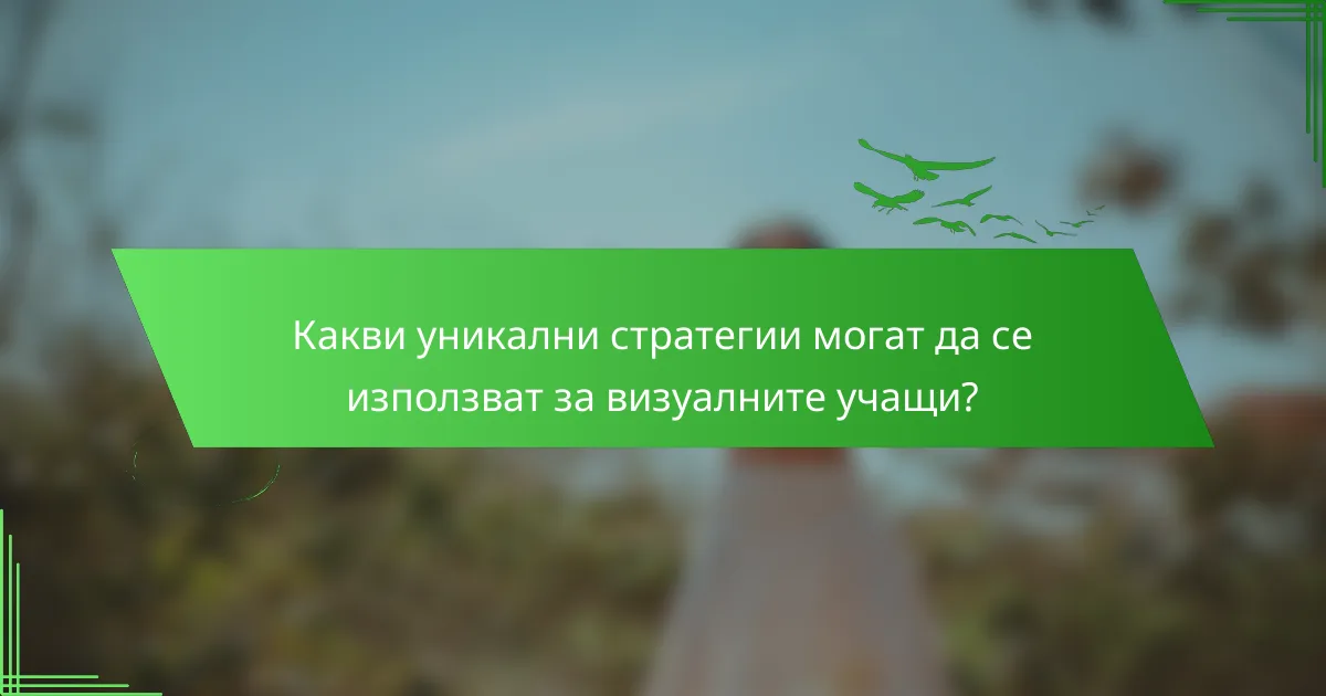 Какви уникални стратегии могат да се използват за визуалните учащи?