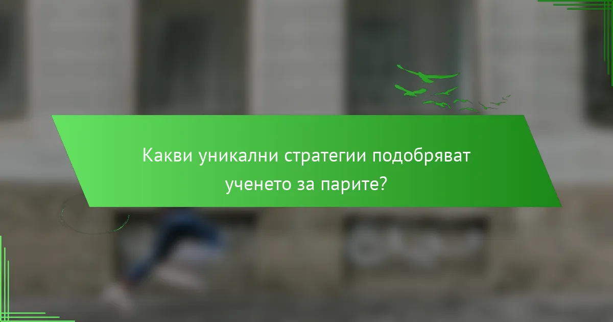Какви уникални стратегии подобряват ученето за парите?