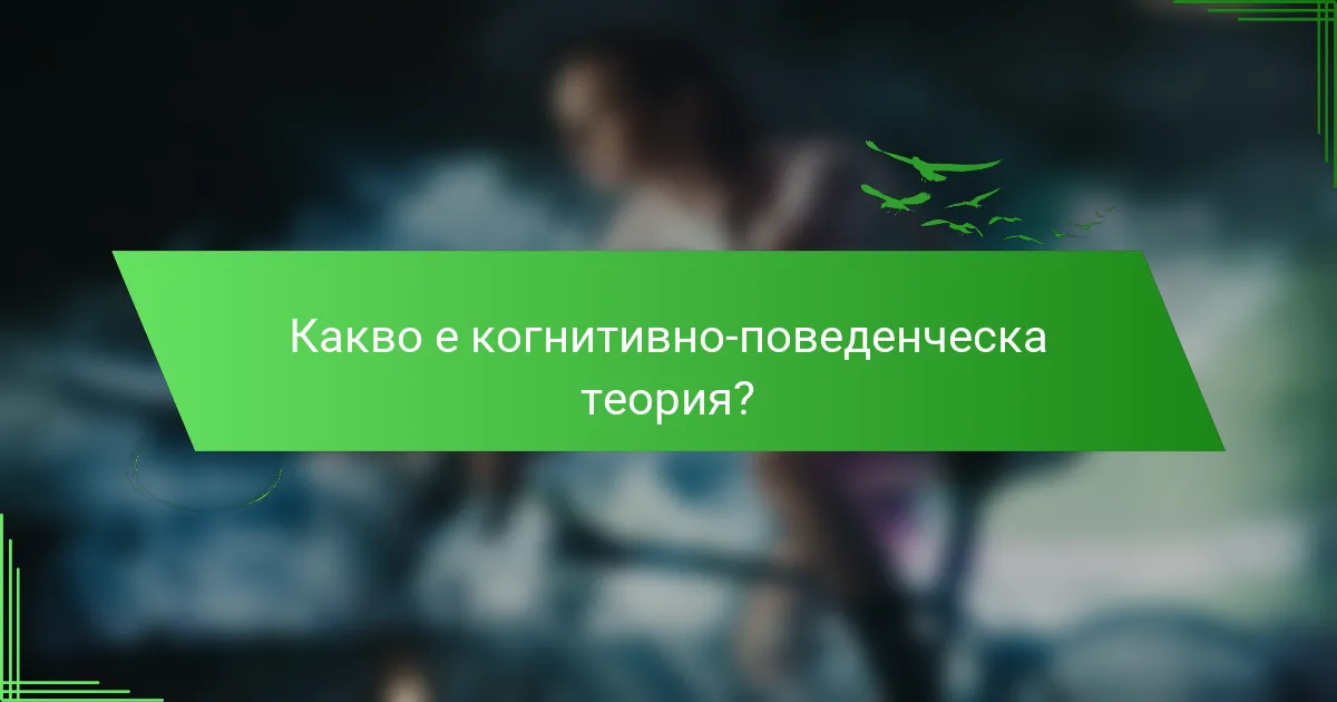 Какво е когнитивно-поведенческа теория?