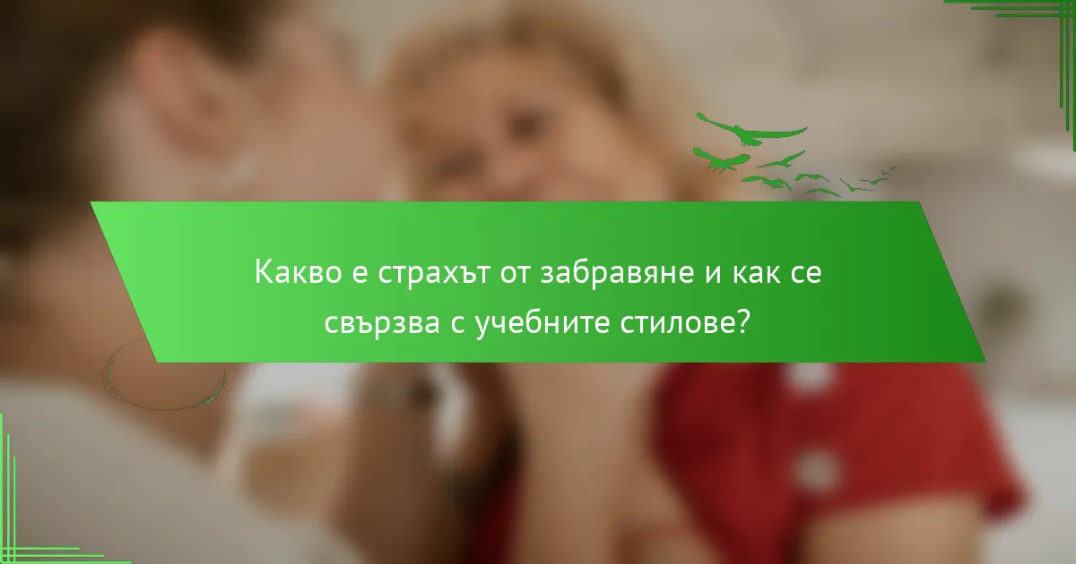 Какво е страхът от забравяне и как се свързва с учебните стилове?