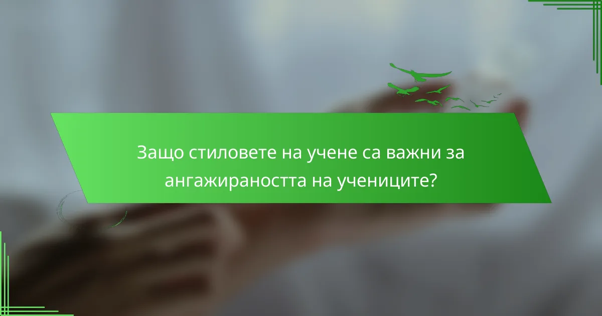 Защо стиловете на учене са важни за ангажираността на учениците?